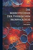  Die Mikrotechnik Der Thierischen Morphologie