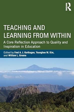 Teaching and Learning from Within: A Core Reflection Approach to Quality and Inspiration in Education Teaching and Learning from Within: A Core Reflection Approach to Quality and Inspiration in Education book cover