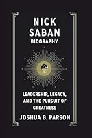 Nick Saban Biography: Leadership, Legacy, and the Pursuit of Greatness B0DTYYGVLW Book Cover