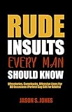  Rude Insults Every Man Should Know: Effronteries, Comebacks, Offensive Lines For All Occasions (Perfect Gag Gift For Adults) (English Edition)