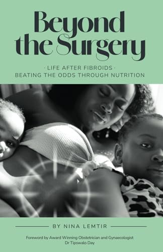 Beyond The Surgery: Life After Fibroids. Beating The Odds Through Nutrition