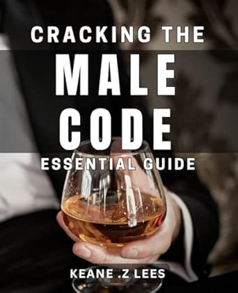 Cracking the Male Code: Essential Guide: Unlocking the Secrets of ...