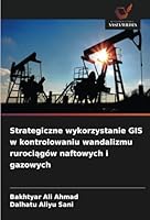 Strategiczne wykorzystanie GIS w kontrolowaniu wandalizmu rurociągów naftowych i gazowych 6208723620 Book Cover