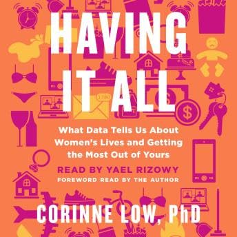 Having It All: What Data Tells Us About Women's Lives and Getting the Most Out of Yours - Corinne Low