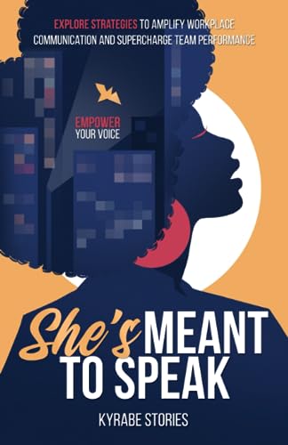 She's Meant to Speak: Empower Your Voice: Explore Strategies to Amplify Workplace Communication and Supercharge Team Performance (She's Meant to Be Series)