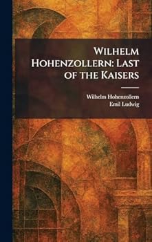 Wilhelm Hohenzollern: Last of the Kaisers