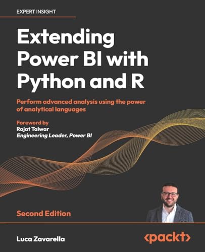Extending Power Bi With Python And R: Perform Advanced Analysis Using The Power Of Analytical Languages
