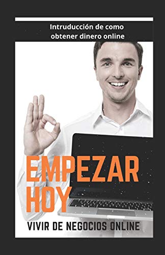 Empezar hoy: Introducción al negocio ONLINE (Spanish Edition)