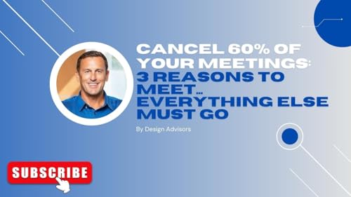 Cancel 60% of Your Meetings: 3 Reasons to Meet, everything else must go!