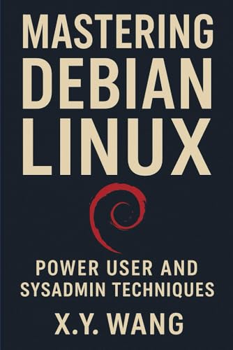 Mastering Debian Linux: Power User and Sysadmin Techniques