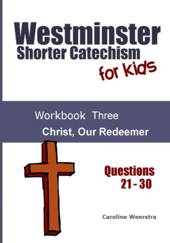Westminster Shorter Catechism for Kids: Workbook Three: Christ, Our Redeemer
