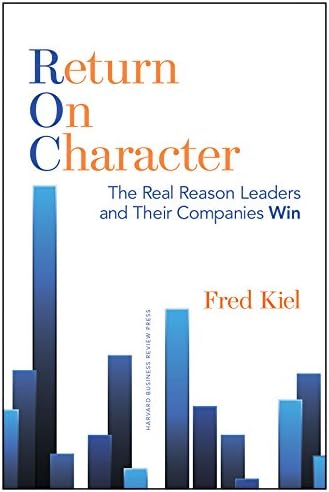 Return on Character: The Real Reason Leaders and Their Companies Win