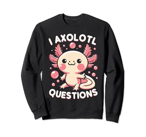 I Axolotl Questions Funny Axolotl Sudadera