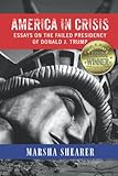 AMERICA IN CRISIS: Essays on the Failed Presidency of Donald J. Trump