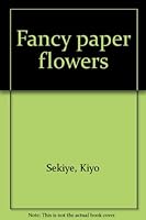Complete Guide to Fancy Paper Flowers 0870404547 Book Cover
