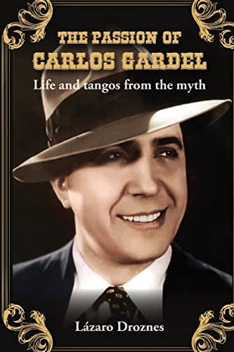 The Passion of Carlos Gardel: Life and tangos from the myth (Miradas sobre el tango) (Spanish Edition)