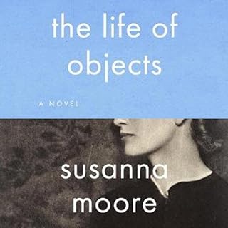 The Life of Objects Audiolibro Por Susanna Moore arte de portada