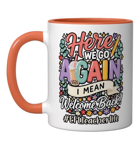 EFL Teacher Here We Go Again I Mean Welcome Back To School Ceramic Mug, Orange/White, 11oz