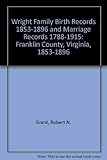 Wright Family Birth Records 1853-1896 and Marriage Records 1788-1915: Franklin County, Virginia, 1853-1896