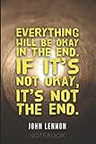  Everything Will Be Okay In The End. If It\'s Not Okay, It\'s Not The End.: John Lennon Quote  120 Lined Pages Notebook  Gift Idea For Students, Teachers, Lecturers  Use as Diary or Journal