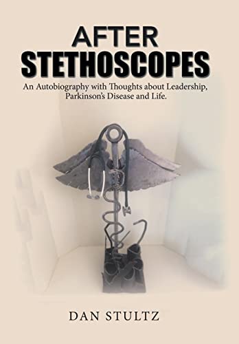 After Stethoscopes: An Autobiography with Thoughts about Leadership, Parkinson's Disease and Life.
