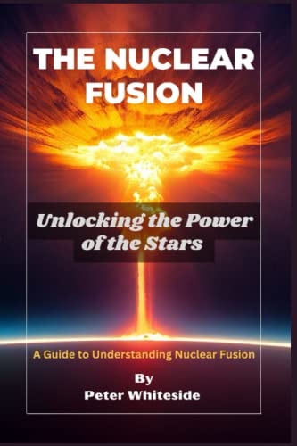 THE NUCLEAR FUSION: Unlocking the Power of the Stars | A Guide to Understanding Nuclear Fusion (Space science and Astrophysic
