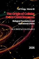 The Origin of Cellular Proto-Consciousness: Biological Foundations and Operational Criteria B0H348J5D9 Book Cover