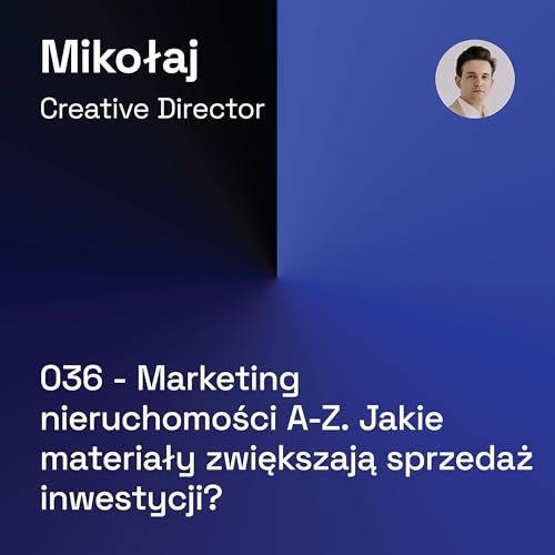 036 - Marketing nieruchomości A-Z: Jakie materiały zwiększają sprzedaż inwestycji?