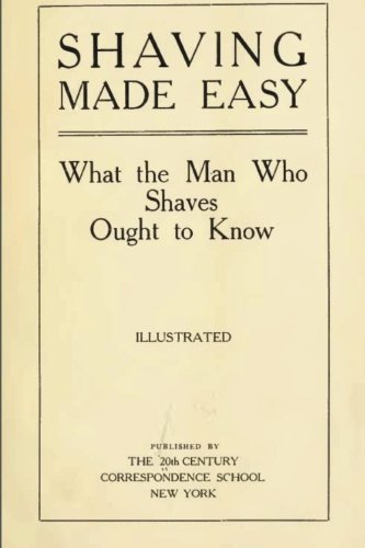 Shaving Made Easy: What the Man Who Shaves Ought to Know Shaving Made Easy: What the Man Who Shaves Ought to Know