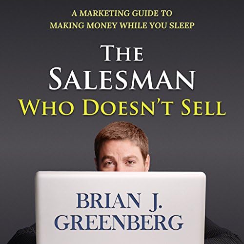 The Salesman Who Doesn&rsquo;t Sell: A Marketing Guide for Making Money While You Sleep - Brian Greenberg