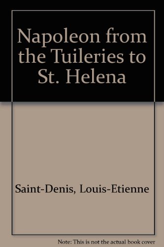 Napoleon from the Tuileries to St. Helena B0006AIUVA Book Cover