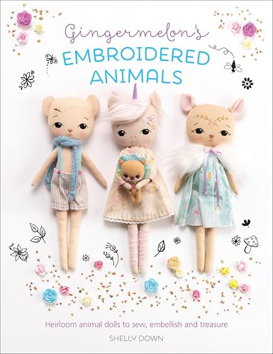 Gingermelon's Embroidered Animals: Heirloom Animal Dolls to Sew, Embellish and Treasure