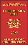  UNITED STATES CODE TITLE 32 NATIONAL GUARD 2019: WEST HARTFORD LEGAL PUBLISHING (English Edition)