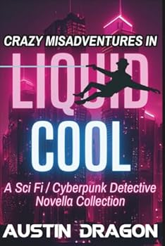 Paperback Crazy Misadventures In Liquid Cool: Sci Fi / Cyberpunk Detective Novella Collection (Liquid Cool: Cases and Crazy Misadventures) Book