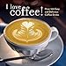 I Love Coffee! Over 100 Easy and Delicious Coffee Drinks
