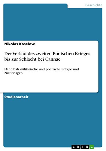 Der Verlauf des zweiten Punischen Krieges bis zur Schlacht bei Cannae: Hannibals militärische und politische Erfolge und Niederlagen (German Edition)