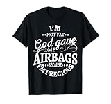 I'm not fat god gave me airbags because tees