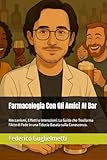 Farmacologia Con Gli Amici Al Bar: Meccanismi, Effetti e Interazioni: La Guida che Trasforma l'Atto di Fede in una Fiducia Basata sulla Conoscenza.