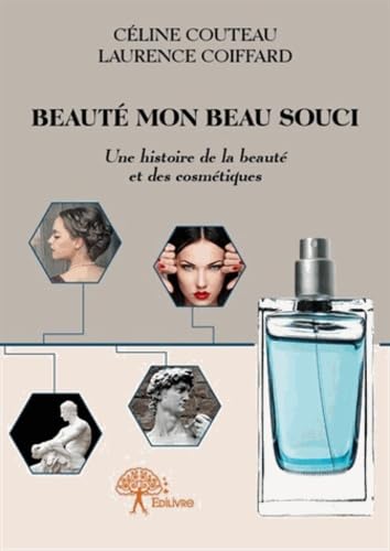 Beauté mon beau souci: Une histoire de la beauté et des cosmétiques