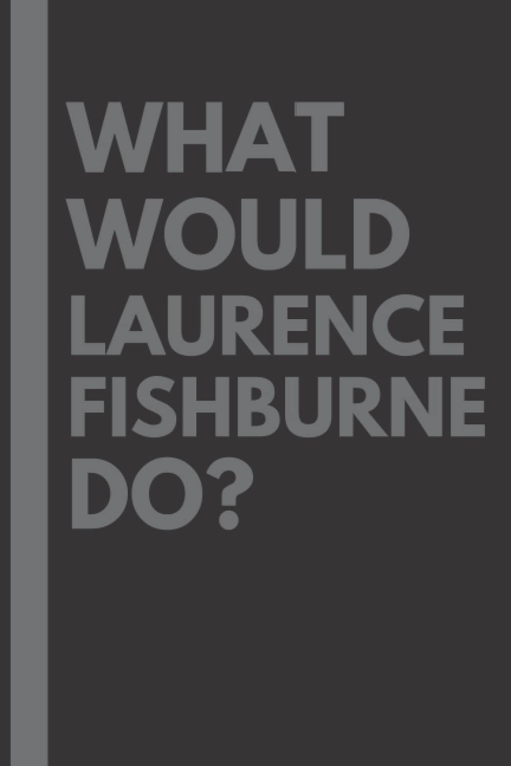 What Would Laurence Fishburne Do?: Lined Journal Notebook, perfect gift for all Laurence Fishburne fans - 6x9 inches - 110pages