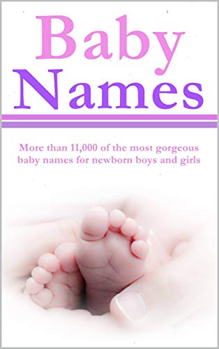 Baby Names: Over 11000 Boys, Girls and Gender Neutral Names for Babies (English Edition)