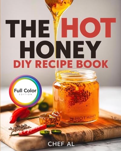 The Hot Honey DIY Recipe Book: 30 Sweet & Spicy Honey Infusion Recipes for Cooking, Baking,...