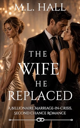 The Wife He Replaced: A Billionaire Marriage-in-Crisis, Second Chance Romance (Billionaire Grovel...