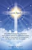  Die innere Apokalypse: Die Offenbarung des Johannes und weitere göttliche Offenbarungen als Weg zur geistigen Wiedergeburt in dieser Zeit der Drangsal ... Offenbarungen, Prophetie und geistiges Leben)