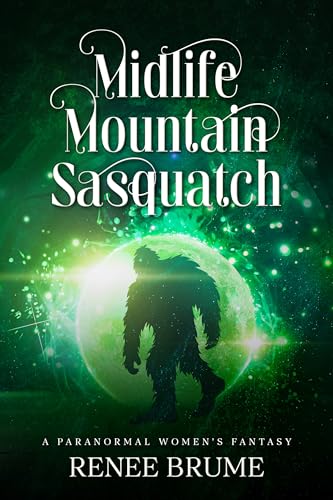 Midlife Mountain Sasquatch: A Paranormal Women's Fiction (Midlife Mountain Friends and Enemies Book 3)