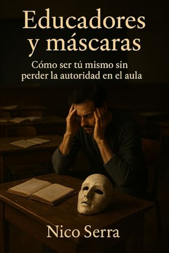Educadores y máscaras: Cómo ser tú mismo sin perder la autoridad en el aula