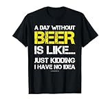 A Day Without Beer - Funny Beer Lover Gift Tee Shirts