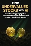 Find Undervalued Stocks with AI: A Net-Net investing prompt guide to uncover hidden bargains, spot deep value, and build a smarter value portfolio (Prompt-Powered Investing)