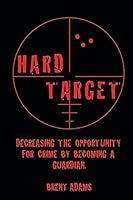 Hard Target: Decreasing the opportunity for crime by becoming a Guardian 1508445265 Book Cover