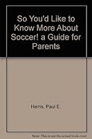 So You'd Like to Know More about Soccer! : A Guide for Parents 0888391072 Book Cover